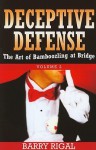 Deceptive Defense: The Art Of Bamboozling At Bridge - Barry Rigal