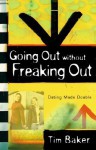 Going Out Without Freaking Out: Doing It Right from the First Hello - Tim Baker