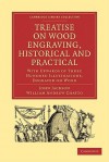 Treatise on Wood Engraving, Historical and Practical - John Jackson, William Andrew Chatto