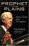 Prophet from Plains: Jimmy Carter and His Legacy - Frye Gaillard, David C. Carter