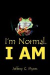 I'm Normal. I Am - Jeffrey C. Myers