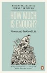 How Much is Enough?: The Love of Money, and the Case for the Good Life - Robert Skidelsky