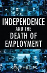 Independence and the Death of Employment - Ken Phillips