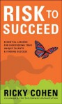 Risk to Succeed: Essential Lessons for Discovering Your Unique Talents and Finding Success - Ricky Cohen