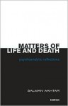 Matters of Life and Death: Psychoanalytic Reflections - Salman Akhtar