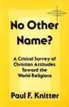 No Other Name?: A Critical Survey of Christian Attitudes Toward the World Religions (American Society of Missiology) - Paul F. Knitter