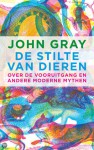 De stilte van dieren: Over de vooruitgang en andere moderne mythen - John Nicholas Gray