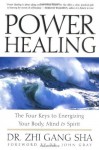 Power Healing: The Four Keys to Energizing Your Body, Mind, & Spirit - Zhi Gang Sha, John Gray