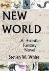 New World: a Frontier Fantasy Novel - Steven W. White