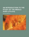 An Introduction to the Study of the Middle Ages (375-814) - Ephraim Emerton