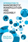 Introduction to Nanorobotic Manipulation and Assembly - Ning Xi, Guangyong Li