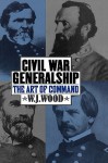 Civil War Generalship: The Art of Command - W.J. Wood