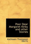 Poor Dear Margaret Kirby and Other Stories - Kathleen Thompson Norris