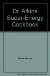 Dr. Atkins' Super Energy Cookbook - Fran Gare, Robert C. Atkins