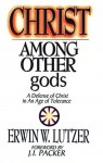 Christ Among Other gods: A Defense of Christ in an Age of Tolerance - Erwin W. Lutzer, J. Packer