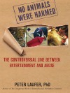 No Animals Were Harmed: The Controversial Line between Entertainment and Abuse - Peter Laufer