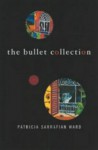 The Bullet Collection: A Novel - Patricia Sarrafian Ward