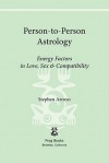 Person-to-Person Astrology: Energy Factors in Love, Sex and Compatibility - Stephen Arroyo