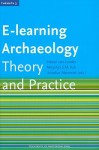 E-Learning Archaeology: Theory and Practice [With CDROM] - Heleen Van Londen, Marjolijn S. M. Kok, Arkadiusz Marciniak