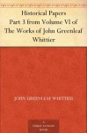 Historical Papers Part 3 from Volume VI of The Works of John Greenleaf Whittier - John Greenleaf Whittier