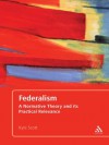 Federalism: A Normative Theory and its Practical Relevance - Kyle Scott