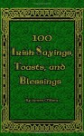 100 Irish Sayings, Toasts, and Blessings - James O'Shea