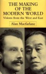 The Making of the Modern World: Visions from the West and East - Alan Macfarlane