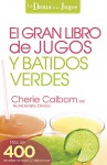 El Gran libro de jugos y batidos verdes: ¡Más de 400 recetas sencillas y deliciosas! - Cherie Calbom