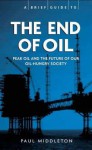 A Brief Guide To The End Of Oil (Heavyweight Issues, Lightweight Read) - Paul Middleton