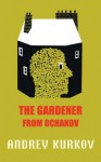 The Gardener from Ochakov - Andrey Kurkov, Amanda Love Darragh