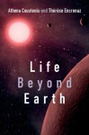 Life Beyond Earth: The Search for Habitable Worlds in the Universe - Athena Coustenis, Therese Encrenaz