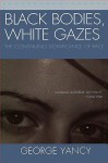 Black Bodies, White Gazes: The Continuing Significance of Race - George Yancy