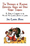 The Dictionary of Nautical, University, Gypsy and Other Vulgar Tongues: A Guide to Language on the 18th and 19th Century Streets of London - John Camden Hotten