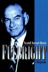 Fulbright: A Biography - Randall Bennett Woods