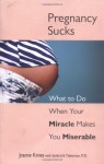 Pregnancy Sucks: What to Do When Your Miracle Makes You Miserable - Joanne Kimes, Sanford A. Tisherman