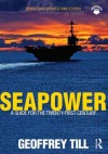 Seapower: A Guide for the Twenty-First Century (Cass Series: Naval Policy and History) - Geoffrey Till