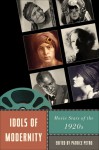 Idols of Modernity: Movie Stars of the 1920s - Patrice Petro, Charles Wolfe, Lucy Fischer, Amy Lawrence, Krin Gabbard, Lea Jacobs, Scott Curtis, Paula Massood, Yiman Wang, Joanna Rapf, Gerd Gemünden, Mary Desjardins, Paula J. Massood