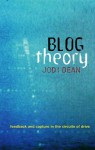 Blog Theory: Feedback and Capture in the Circuits of Drive - Jodi Dean