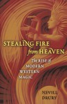 Stealing Fire from Heaven: The Rise of Modern Western Magic - Nevill Drury