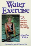 Water Exercise : 78 Safe and Effective Exercises for Fitness and Therapy - Martha White