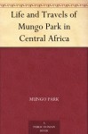 Life and Travels of Mungo Park in Central Africa - Mungo Park