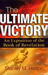 The Ultimate Victory: An Exposition of the Book of Revelation - Stanley M. Horton