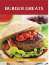 Burger Greats: Delicious Burger Recipes, the Top 80 Burger Recipes - Jo Franks