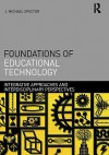 Foundations of Educational Technology: Integrative Approaches and Interdisciplinary Perspectives - J. Michael Spector