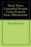 Drop Those Unwanted Pounds Using Properly Done Affirmations - Anne Marie Evers