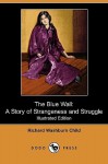 The Blue Wall: A Story of Strangeness and Struggle (Illustrated Edition) (Dodo Press) - Richard Washburn Child, Harold J. Cue