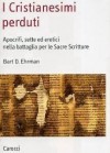 I Cristianesimi perduti: Apocrifi, sette ed eretici nella battaglia per le Sacre Scritture - Bart D. Ehrman, Lorenzo Argentieri