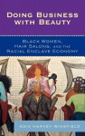 Doing Business with Beauty: Black Women, Hair Salons, and the Racial Enclave Economy - Adia Harvey Wingfield