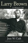 Larry Brown: A Writer's Life - Jean W. Cash, Shannon Ravenel