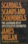 Scandals, Scamps, And Scoundrels: The Casebook Of An Investigative Reporter - James Phelan